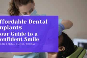 Affordable Dental Implants: Your Guide to a Confident Smile at Brij Dental Clinic, Bhopal
