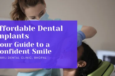 Affordable Dental Implants: Your Guide to a Confident Smile at Brij Dental Clinic, Bhopal