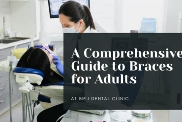 A Comprehensive Guide to Braces for Adults: Types, Benefits, and Choosing the Right Fit at Brij Dental Clinic, Bhopal