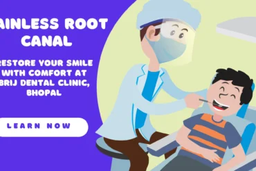 Painless Root Canal: Restore Your Smile with Comfort at Brij Dental Clinic, Bhopal